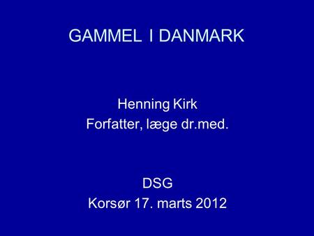 GAMMEL I DANMARK Henning Kirk Forfatter, læge dr.med. DSG