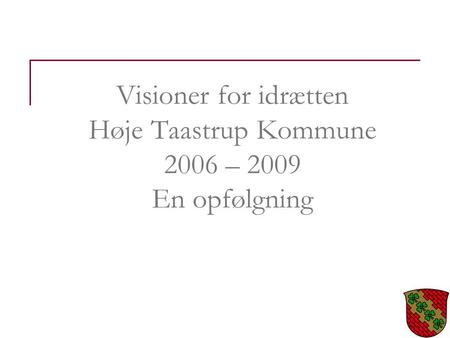 Visioner for idrætten Høje Taastrup Kommune 2006 – 2009 En opfølgning.