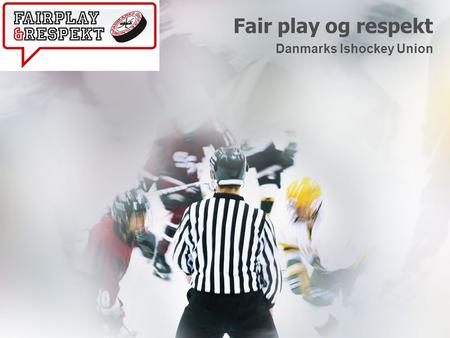 Fair play og respekt Danmarks Ishockey Union. Danmarks Ishockey Union (DIU) har det overordnede ansvar for ishockeyens fælles værdigrundlag i Danmark.
