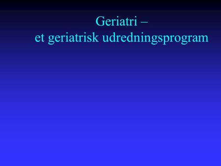 Geriatri – et geriatrisk udredningsprogram