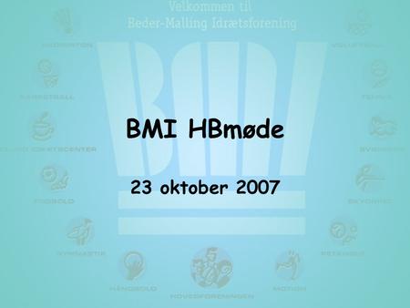 BMI HBmøde 23 oktober 2007. Agenda 1. Godkendelse af referat 2. Præsentation af ny forpagter i cafeteriet 3. Nyt fra Forretningsudvalget 4. Kl. 20.30.