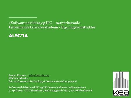 »Softwareudvikling og IFC – netværksmøde Københavns Erhvervsakademi / Bygningskonstruktør Kasper Hansen – BIM-Koordinator.