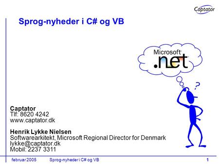 Februar 2005Sprog-nyheder i C# og VB1 Captator Tlf: 8620 4242 www.captator.dk Henrik Lykke Nielsen Softwarearkitekt, Microsoft Regional Director for Denmark.