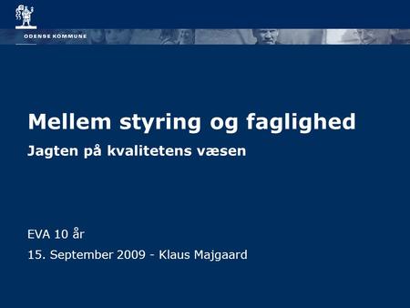 Mellem styring og faglighed Jagten på kvalitetens væsen EVA 10 år 15. September 2009 - Klaus Majgaard.
