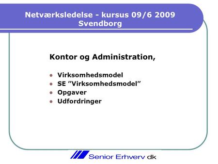 Netværksledelse - kursus 09/6 2009 Svendborg Kontor og Administration,  Virksomhedsmodel  SE ”Virksomhedsmodel”  Opgaver  Udfordringer.