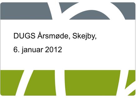 DUGS Årsmøde, Skejby, 6. januar 2012 1.