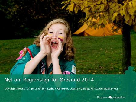 Nyt om Regionslejr for Øresund 2014 Udvalget består af: Jette (Frb.), Lydia (Vanløse), Louise (Valby), Krista og Nadia (RL)