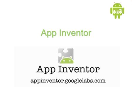 App Inventor. Hvad er App Inventor? Et web-baseret app udviklings ”tool” hvor programmør novicer kan udvikle Android apps. Det bruges stort set ligesom.