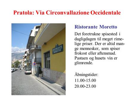Pratola: Via Circonvallazione Occidentale Ristorante Moretto Det foretrukne spisested i dagligdagen til meget rime- lige priser. Der er altid man- ge mennesker,