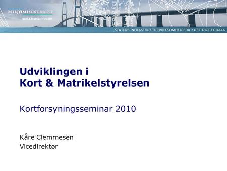 Udviklingen i Kort & Matrikelstyrelsen Kortforsyningsseminar 2010 Kåre Clemmesen Vicedirektør.