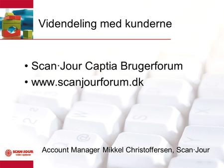 Videndeling med kunderne • Scan∙Jour Captia Brugerforum • www.scanjourforum.dk Account Manager Mikkel Christoffersen, Scan∙Jour.