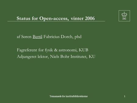 Temamøde for institutbibliotekerne1 Status for Open-access, vinter 2006 af Søren Bertil Fabricius Dorch, phd Fagreferent for fysik & astronomi, KUB Adjungeret.