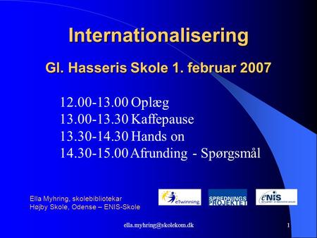Internationalisering Gl. Hasseris Skole 1. februar 2007 Ella Myhring, skolebibliotekar Højby Skole, Odense – ENIS-Skole 12.00-13.00.