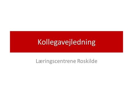 Kollegavejledning Læringscentrene Roskilde. Program • Velkommen igen! Vejledningsværktøjer i teori og praksis – kort oplæg Praksisrefleksioner fra igangværende.