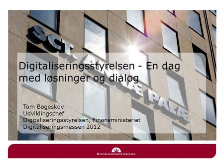 Tom Bøgeskov Udviklingschef Digitaliseringsstyrelsen, Finansministeriet Digitaliseringsmessen 2012 Digitaliseringsstyrelsen - En dag med løsninger og dialog.