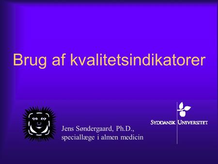 Brug af kvalitetsindikatorer Jens Søndergaard, Ph.D., speciallæge i almen medicin.