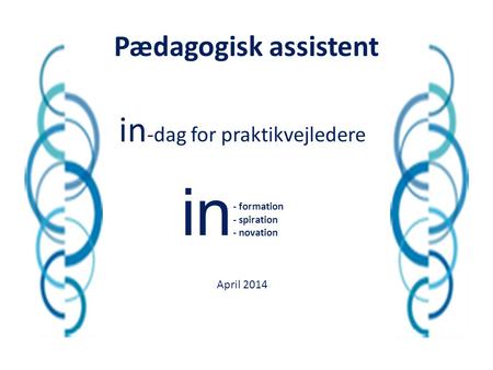 in in-dag for praktikvejledere Pædagogisk assistent April 2014