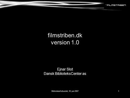 Bibliotekarforbundet, 18. juni 20071 filmstriben.dk version 1.0 Ejnar Slot Dansk BiblioteksCenter as.