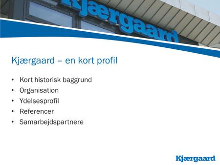 Kjærgaard – en kort profil • Kort historisk baggrund • Organisation • Ydelsesprofil • Referencer • Samarbejdspartnere.