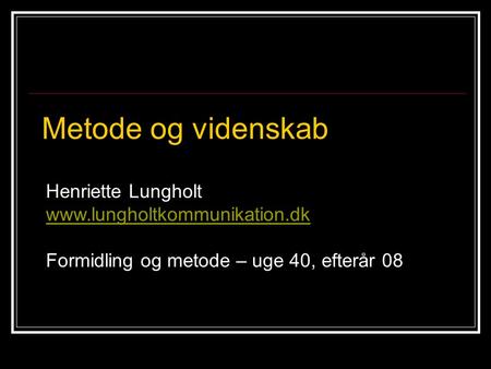 Metode og videnskab Henriette Lungholt