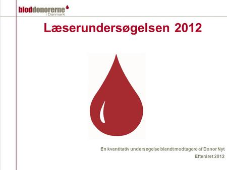 Læserundersøgelsen 2012 En kvantitativ undersøgelse blandt modtagere af Donor Nyt Efteråret 2012.
