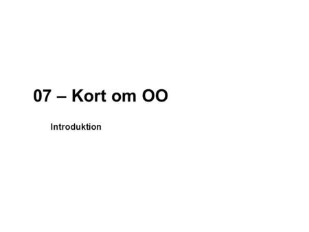 07 – Kort om OO Introduktion.
