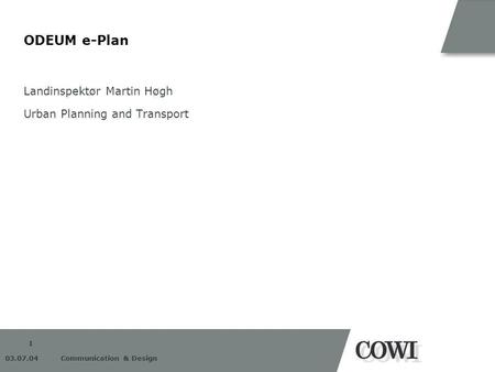 1 03.07.04 Communication & Design ODEUM e-Plan Landinspektør Martin Høgh Urban Planning and Transport.