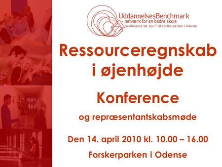 Konference 14. april ’10 Forskerparken i Odense Ressourceregnskab i øjenhøjde Konference og repræsentantskabsmøde Den 14. april 2010 kl. 10.00 – 16.00.