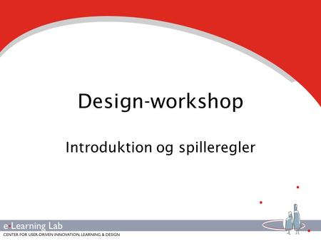 Design-workshop Introduktion og spilleregler. Design-workshop • Vi inddeles i 4 grupper. Hver gruppe arbejder med en case og producerer et e- læringsdesign.