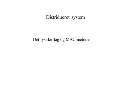 Distridueret system Det fysiske lag og MAC-metoder.