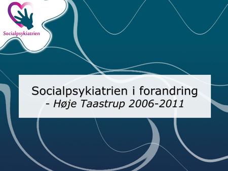 Socialpsykiatrien i forandring - Høje Taastrup 2006-2011.