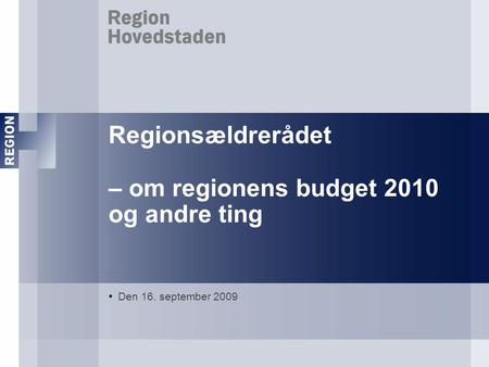 Regionsældrerådet – om regionens budget 2010 og andre ting • Den 16. september 2009.