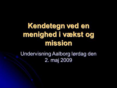 Kendetegn ved en menighed i vækst og mission Undervisning Aalborg lørdag den 2. maj 2009.