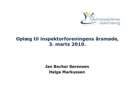 Oplæg til inspektorforeningens årsmøde, 3. marts 2010. Jan Becher Sørensen Helge Markussen.