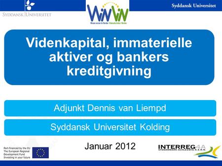 Adjunkt Dennis van LiempdSyddansk Universitet KoldingJanuar 2012 Videnkapital, immaterielle aktiver og bankers kreditgivning.