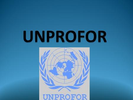 UNPROFOR  United Nations Protection Force  UNPROFOR var en fredsbevarende militær enhed.  Enheden eksisterede fra februar 1992 til marts 1995.  Enheden.
