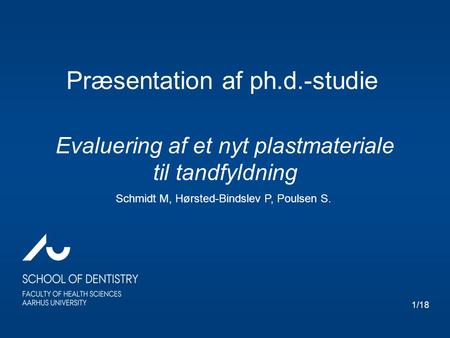 Evaluering af et nyt plastmateriale til tandfyldning Schmidt M, Hørsted-Bindslev P, Poulsen S. Præsentation af ph.d.-studie 1/18.