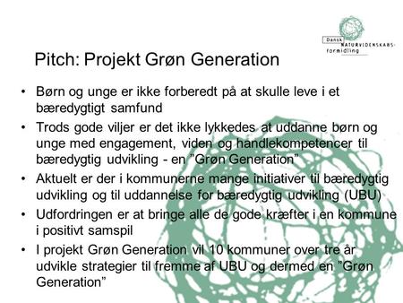 Pitch: Projekt Grøn Generation •Børn og unge er ikke forberedt på at skulle leve i et bæredygtigt samfund •Trods gode viljer er det ikke lykkedes at uddanne.