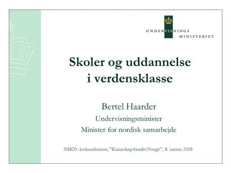 Skoler og uddannelse i verdensklasse Bertel Haarder Undervisningsminister Minister for nordisk samarbejde NHO’s årskonference, ”Kunnskapslandet Norge”,