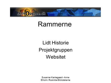 Susanne Kierkegaard - Anne Elholm. Roskilde Bibliotekerne Rammerne Lidt Historie Projektgruppen Websitet.