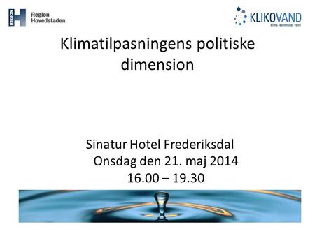 Klimatilpasningens politiske dimension Sinatur Hotel Frederiksdal Onsdag den 21. maj 2014 16.00 – 19.30.