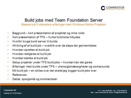 1 Build jobs med Team Foundation Server Baseret på 3 måneders erfaringer med Windows Mobile Projekter Baggrund – kort præsentation af projektet og mine.