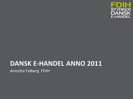 Dansk e-handel anno 2011 Annette Falberg FDIH.