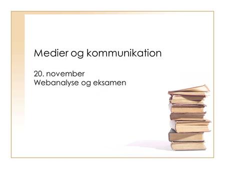 Medier og kommunikation 20. november Webanalyse og eksamen.
