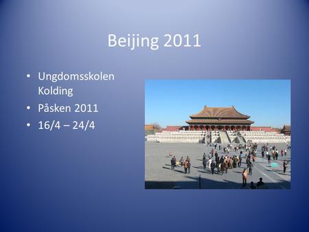 Beijing 2011 Ungdomsskolen Kolding Påsken 2011 16/4 – 24/4.