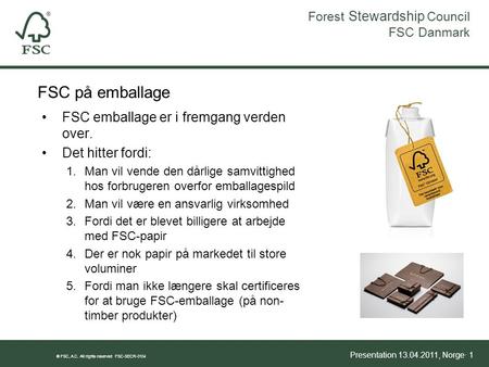 Forest Stewardship Council FSC Danmark ® FSC, A.C. All rights reserved FSC-SECR-0104 Presentation 13.04.2011, Norge· 1 FSC på emballage FSC emballage er.