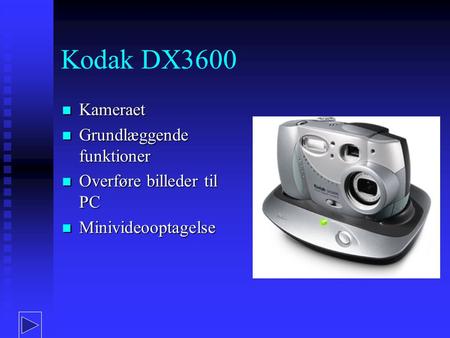 Kodak DX3600 Kameraet Kameraet Grundlæggende funktioner Grundlæggende funktioner Overføre billeder til PC Overføre billeder til PC Minivideooptagelse Minivideooptagelse.