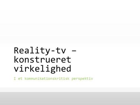 Reality-tv – konstrueret virkelighed