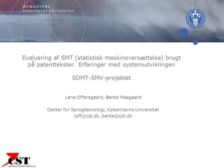 Evaluering af SMT (statistisk maskinoversættelse) brugt på patenttekster. Erfaringer med systemudviklingen SDMT-SMV-projektet Lene Offersgaard, Bente Maegaard.