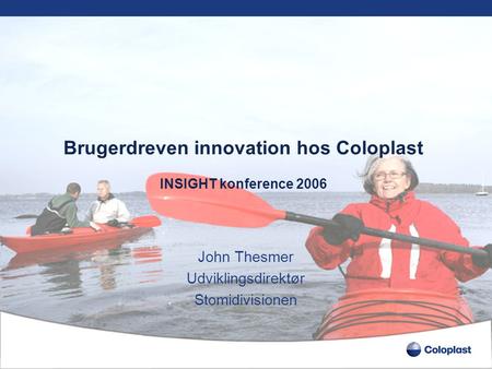 Brugerdreven innovation hos Coloplast INSIGHT konference 2006